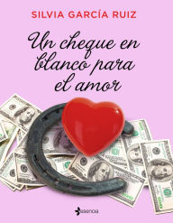 Title: Un cheque en blanco para el amor, Author: Silvia García Ruiz