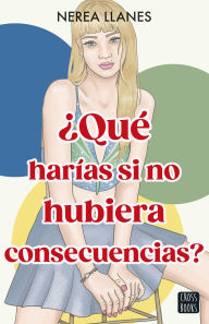 Title: ¿Qué harías si no hubiera consecuencias?, Author: Nerea Llanes