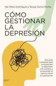 Title: Cómo gestionar la depresión: Una guía completa para comprender la depresión y el suicidio y emprender el camino hacia su superación, Author: Tais Pérez Domínguez