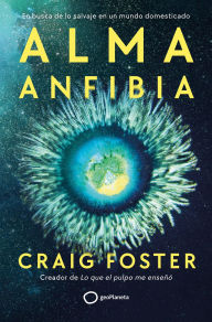 Title: Alma anfibia: En busca de lo salvaje en un mundo domesticado, Author: Craig Foster