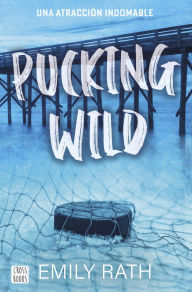 Title: Pucking Wild. Una atracción indomable, Author: Emily Rath