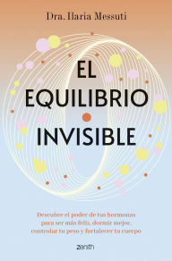 Title: El equilibrio invisible: Descubre el poder de tus hormonas para dormir mejor, controlar tu peso y ser más feliz, Author: Dra. Ilaria Messuti