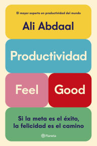 Title: Productividad Feel Good: Si la meta es el éxito, la felicidad es el camino, Author: Ali Abdaal