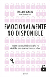 Title: Emocionalmente no disponible: Aprende a construir relaciones sanas y a elegir bien las personas que quieres a tu lado, Author: Encarni Romero