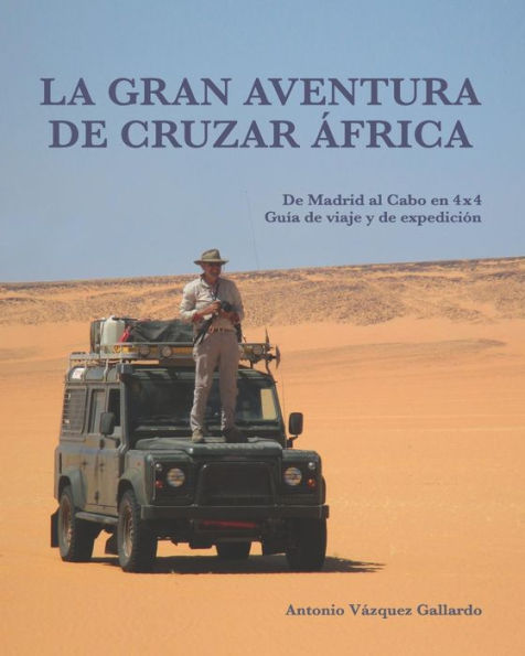 La gran aventura de cruzar África.: De Madrid al Cabo en 4x4. Una guía de viaje y de expedición.