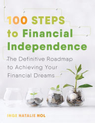 Title: 100 Steps to Financial Independence: The Definitive Roadmap to Achieving Your Financial Dreams, Author: Inge Natalie Hol