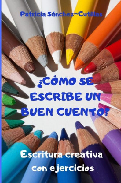 Ã¯Â¿Â½CÃ¯Â¿Â½mo se escribe un buen cuento?: Escritura creativa con ejercicios. GuÃ¯Â¿Â½a para lectores inquietos