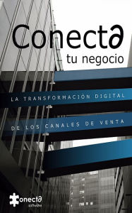 Title: Conecta tu negocio: La transformación de los canales de venta, Author: Conecta Software