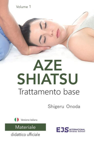 Aze Shiatsu Volume 1: Trattamento base. Edizione riveduta 2024. Versione italiana