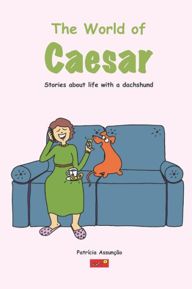 The world of Caeser: Stories about life with a dachshund