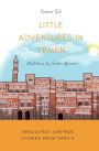 Little Adventures in Yemen: Absolutely (Un)True stories from Sana'a