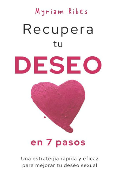 Recupera tu deseo en 7 pasos: Una estrategia rï¿½pida y eficaz para mejorar tu deseo sexual