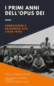 Title: I primi anni dell'Opus Dei: Fondazione e Residenza DYA, 1928-1939, Author: José Luis González Gullón