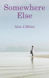 Title: Somewhere Else, Author: Alex J. Milan