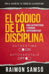 Title: El Código de la Disciplina: Más autoestima y menos autosabotaje, Author: Raimon Samsó