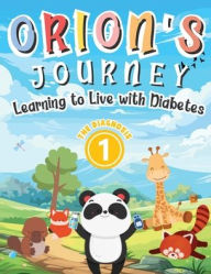 Title: Orion's Journey - Learning to Live with Diabetes (The Diagnosis Book 1): An Illustrated Children's Storybook about Type 1 Diabetes for Boys and Girls, Author: Glenda K Ashworth