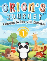 Title: Orion's Journey - Learning to Live with Diabetes (The Diagnosis Book 1): An Illustrated Children's Storybook about Type 1 Diabetes for Boys and Girls, Author: Glenda K. Ashworth