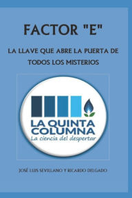 Title: Factor E: LA LLAVE QUE ABRE LA PUERTA DE TODOS LOS MISTERIOS: Descubre LA QUINTA COLUMNA, una odisea de la Humanidad, Author: Ricardo Delgado Martïn