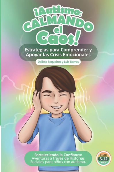 ï¿½Autismo Calmando el Caos! Estrategias para comprender y apoyar las crisis emocionales del Autismo.: Fortaleciendo la Confianza: Aventuras a travï¿½s de Historias Sociales para niï¿½os con Autismo.