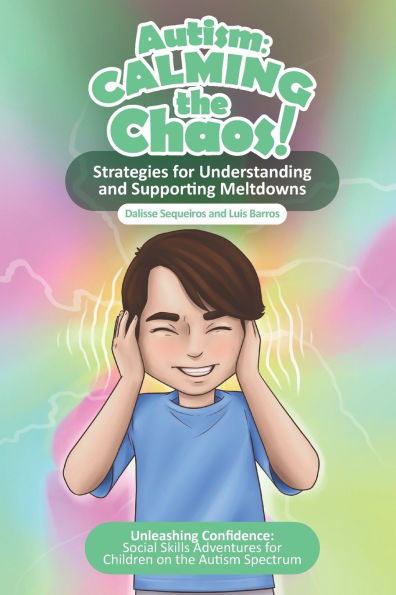 Autism Calming the Chaos!: Strategies for Understanding and Supporting Meltdowns.: Unleashing Confidence: Social Skills Adventures for Children on the Autism Spectrum.