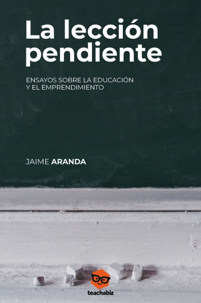 La lecciï¿½n pendiente: Ensayos sobre la educaciï¿½n y el emprendimiento