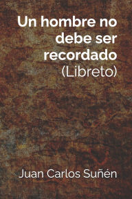 Title: Un hombre no debe ser recordado, Author: Juan Carlos Suïïn Garcïa-Vaquero