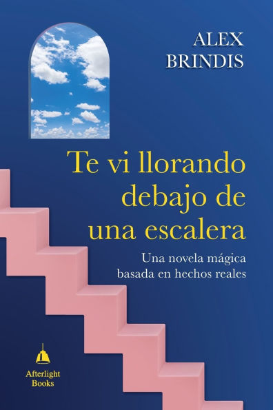 Te vi llorando debajo de una escalera: Una novela mï¿½gica basada en hechos reales