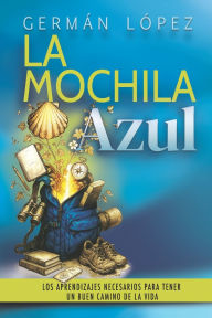 Title: La Mochila Azul: Los aprendizajes necesarios para tener un buen camino de la vida (Desarrollo Personal y Autoayuda), Author: GermÃÂÂn LÃÂÂpez