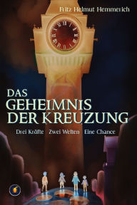 Title: Das Geheimnis der Kreuzung - Drei Kinder. Zwei Welten. Eine Aufgabe, Author: Fritz Helmut Hemmerich