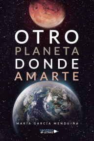 Title: Otro planeta donde amarte, Author: María García Menduiña