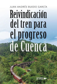 Title: Reivindicación del tren para el progreso de Cuenca, Author: Juan Andrés Buedo García