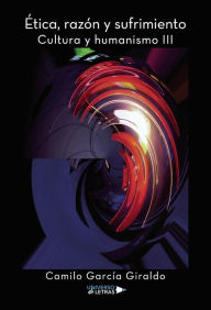 Title: Ética, razón y sufrimiento, Author: Camilo García Giraldo