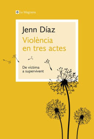 Title: Violència en tres actes: De víctima a supervivent, Author: Jenn Díaz