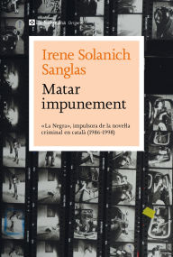 Title: Matar impunement: «La Negra», impulsora de la novel·la criminal en català (1986-1998), Author: Irene Solanich Sanglas