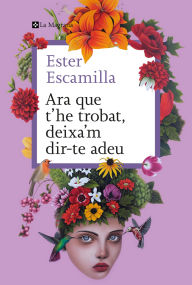 Title: Ara que t'he trobat, deixa'm dir-te adeu, Author: Ester Escamilla