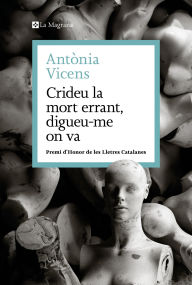 Title: Crideu la mort errant, digueu-me on va, Author: Antònia Vicens