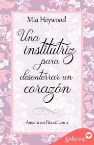 Title: Una institutriz para desenterrar un corazón (Amar a un Fitzwilliam 2), Author: Mia Heywood