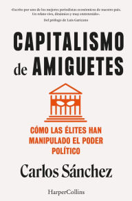 Free ebook downloads for phone Capitalismo de amiguetes. Cómo las élites han manipulado el poder político by Carlos Sánchez 9788410021204 CHM PDB in English