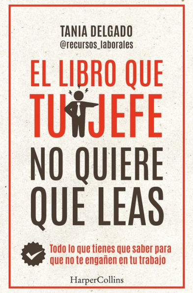 El libro que tu jefe no quiere que leas: Todo lo que tienes que saber para que no te engañen en tu trabajo