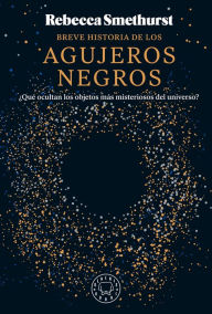 Title: Breve historia de los agujeros negros / A Brief History of Black Holes: and Why Nearly Everything You Know about Them Is Wrong, Author: Rebecca Smethurst
