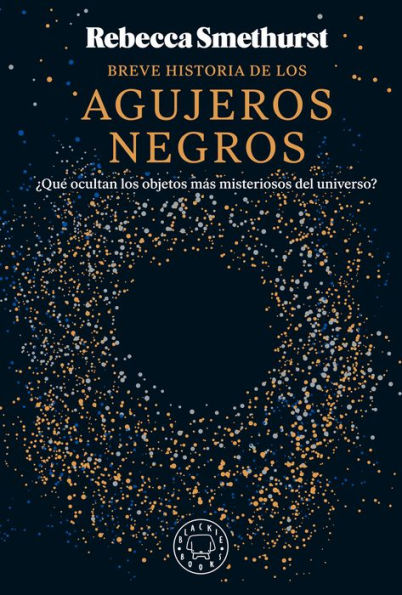 Breve historia de los agujeros negros / A Brief History of Black Holes: and Why Nearly Everything You Know about Them Is Wrong