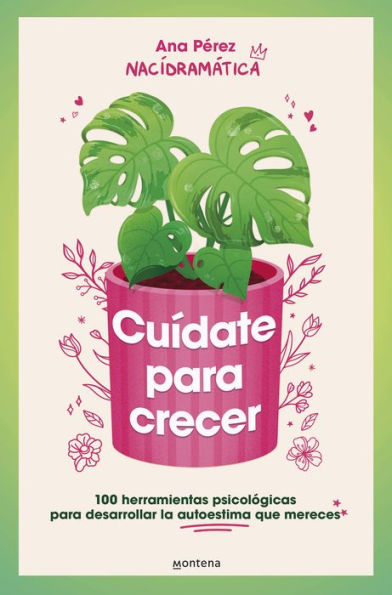 Cuídate para crecer: 100 herramientas psicológicas desarrollar la autoestim a que mereces / Take Care of Yourself to Grow