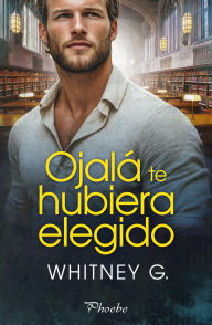 Title: Ojalá te hubiera elegido, Author: Whitney G.