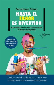 Title: Hasta el error es divertido: La realidad de la Educación Infantil sin filtros ni purpurina, Author: Daniel López Ortega