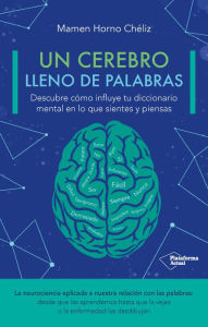 Title: Un cerebro lleno de palabras: Descubre cómo influye tu diccionario mental en lo que piensas y sientes, Author: Mamen Horno Chéliz
