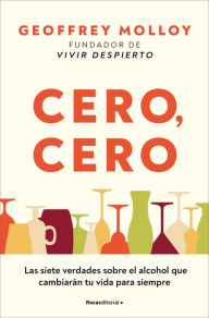 Title: Cero, cero: Las siete verdades sobre el alcohol que cambiarán tu vida para siemp re / Zero, Zero, Author: Geoffrey Molloy