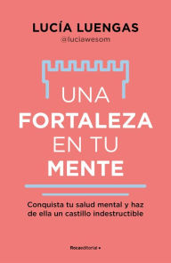 Title: Una fortaleza en tu mente: Conquista tu salud mental y haz de ella un castillo indestructible, Author: Lucía Luengas