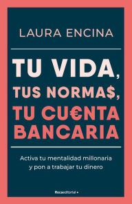 Title: Tu vida tus normas, tu cuenta bancaria / Your Life, Your Rules, Your Bank Account, Author: Laura Encina