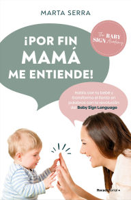 Title: ¡Por fin mamá entiende! Habla con tu bebé / Finally, Mommy Understands Me!, Author: MARTA SERRA