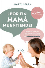 Title: ¡Por fin mamá me entiende!: Habla con tu bebé y transforma el llanto en palabras con la revolución del Baby Sign Language, Author: Marta Serra